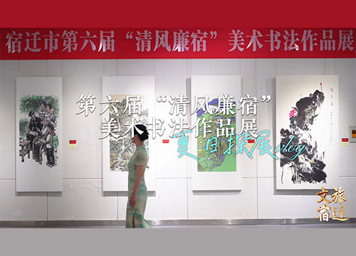 探展Vlog  | 宿迁市第六届“清风廉宿”美术书法作品展