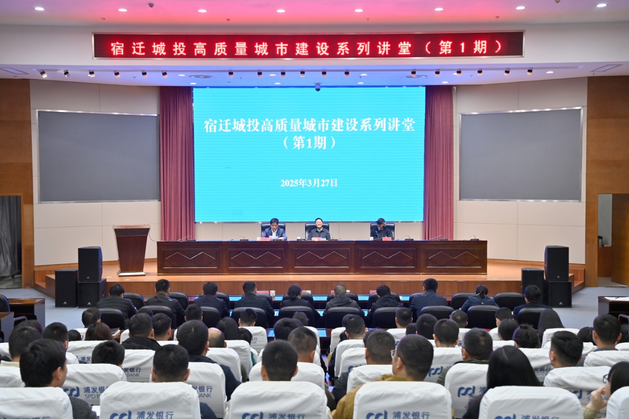 宿迁城投高质量城市建设系列讲堂（第1期）正式开讲！